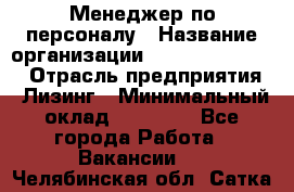 Менеджер по персоналу › Название организации ­ Fusion Service › Отрасль предприятия ­ Лизинг › Минимальный оклад ­ 20 000 - Все города Работа » Вакансии   . Челябинская обл.,Сатка г.